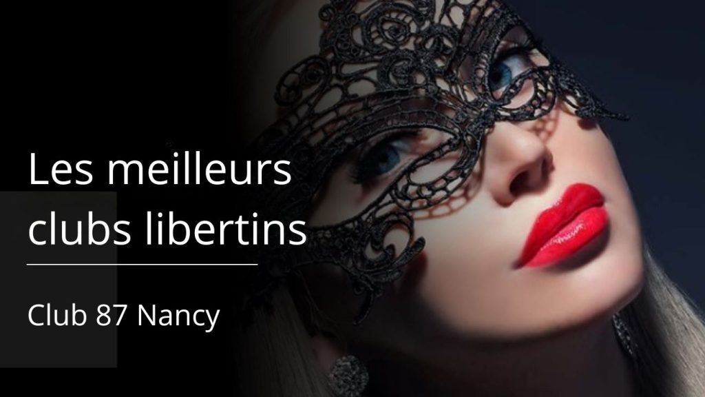 Les meilleurs club libertins à Nancy club 87